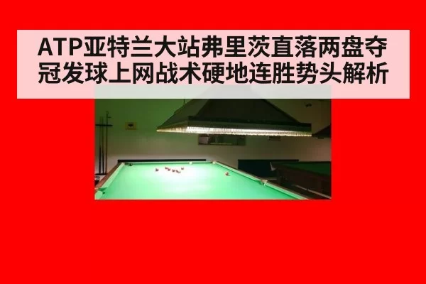 ATP亚特兰大站弗里茨直落两盘夺冠发球上网战术硬地连胜势头解析