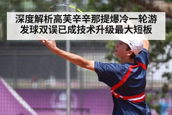 深度解析高芙辛辛那提爆冷一轮游 发球双误已成技术升级最大短板